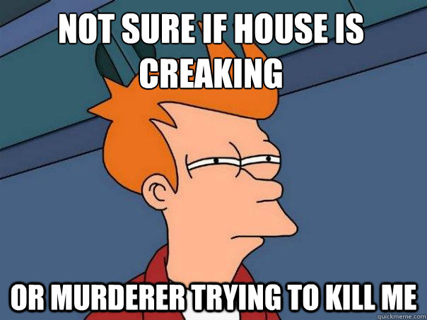 Not sure if house is creaking or murderer trying to kill me  Futurama Fry