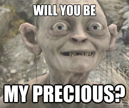 Will you be My Precious? - Will you be My Precious?  Begging gollum
