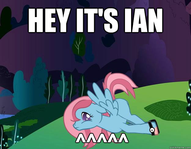 Hey It's Ian  ^^^^^ - Hey It's Ian  ^^^^^  My little pony