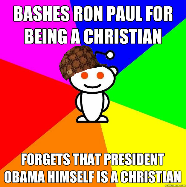 bashes ron paul for being a christian forgets that president obama himself is a christian  Scumbag Redditor