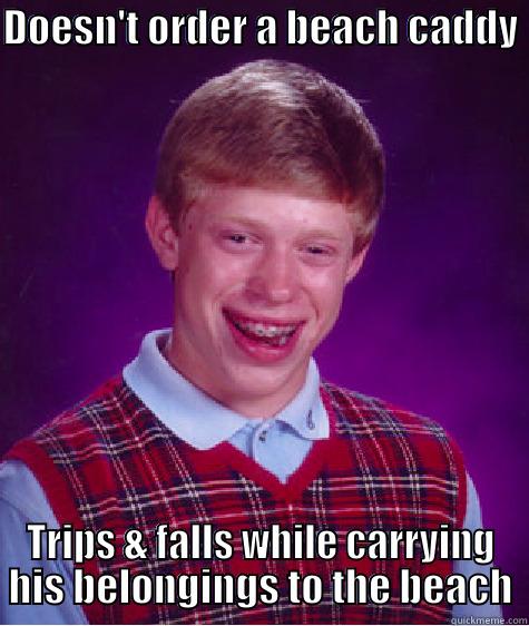 DOESN'T ORDER A BEACH CADDY  TRIPS & FALLS WHILE CARRYING HIS BELONGINGS TO THE BEACH Bad Luck Brian