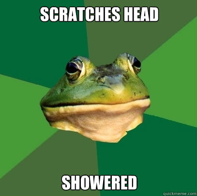 scratches head showered  Foul Bachelor Frog