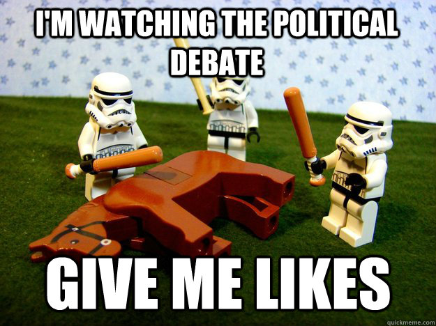 I'm watching the political debate Give me likes  Beating Dead Horse Stormtroopers