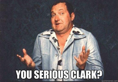  You serious Clark? -  You serious Clark?  You serious Clark