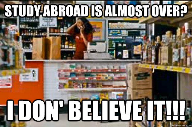 Study Abroad is almost over? I don' believe it!!!  