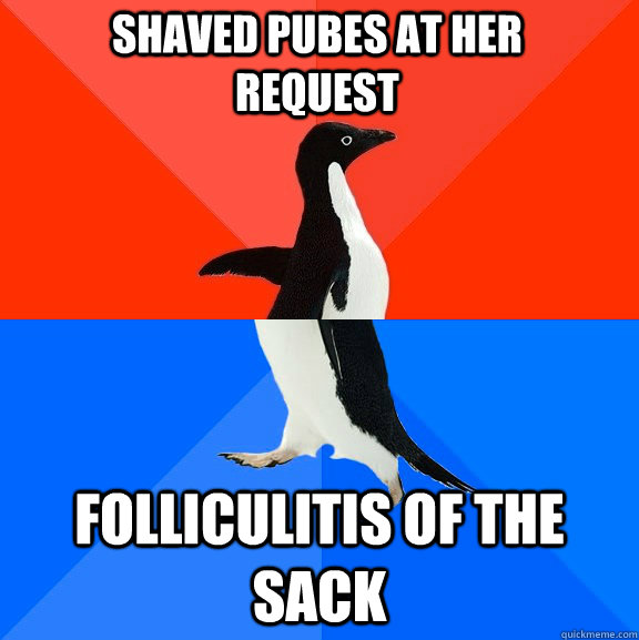 Shaved pubes at her request Folliculitis of the sack  Socially Awesome Awkward Penguin