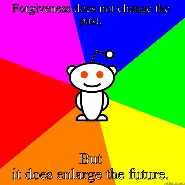 FORGIVENESS DOES NOT CHANGE THE PAST, BUT IT DOES ENLARGE THE FUTURE. Reddit Alien