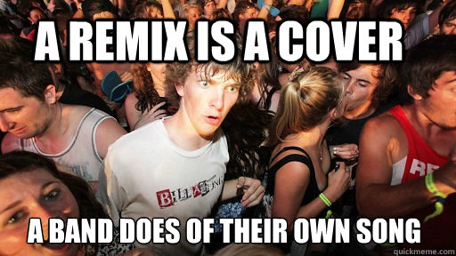 A remix is a cover a band does of their own song  Sudden Clarity Clarence
