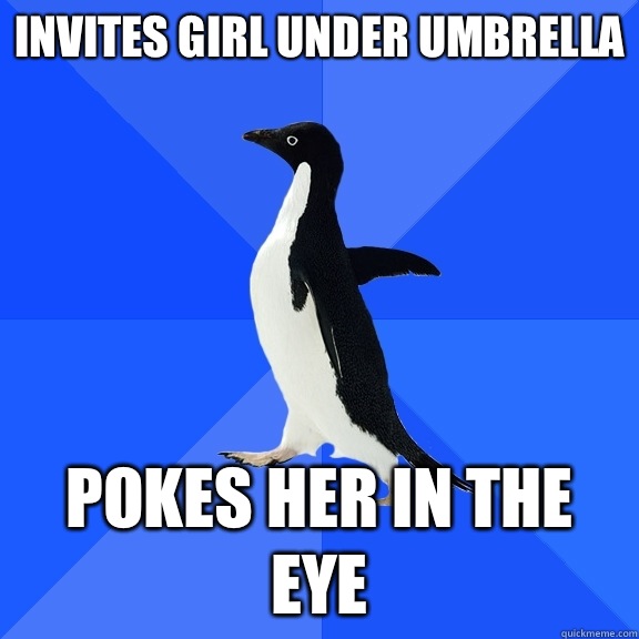 Invites girl under umbrella Pokes her in the eye  Socially Awkward Penguin