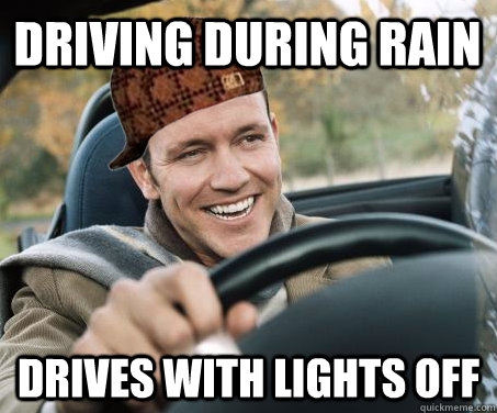 Driving during rain drives with lights off  SCUMBAG DRIVER