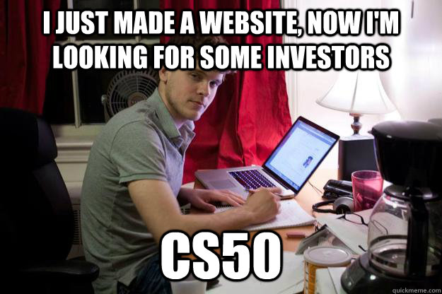 I just made a website, now i'm looking for some investors cs50  Harvard Douchebag