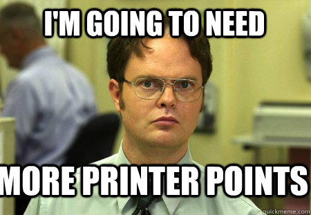 I'm going to need more printer points  Schrute