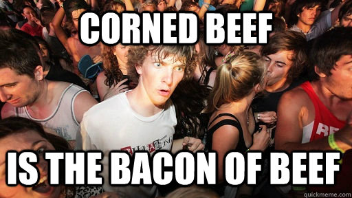 Corned Beef is the bacon of beef  Sudden Clarity Clarence