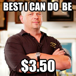 bEST I CAN DO  BE $3.50 - bEST I CAN DO  BE $3.50  Scumbag Pawn Stars.