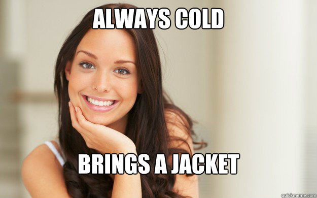 Always cold brings a jacket  Good Girl Gina