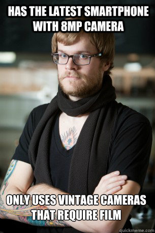 Has the latest smartphone with 8mp camera Only uses vintage cameras 
that require film  Hipster Barista