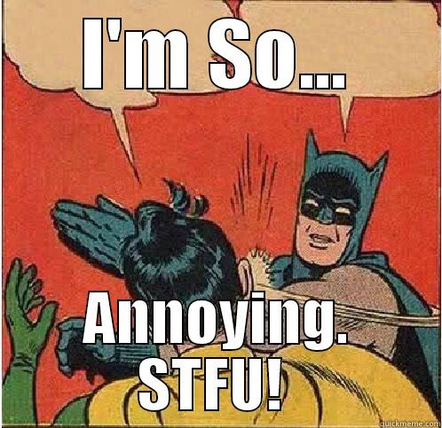 I'M SO... ANNOYING. STFU!  Batman Slapping Robin