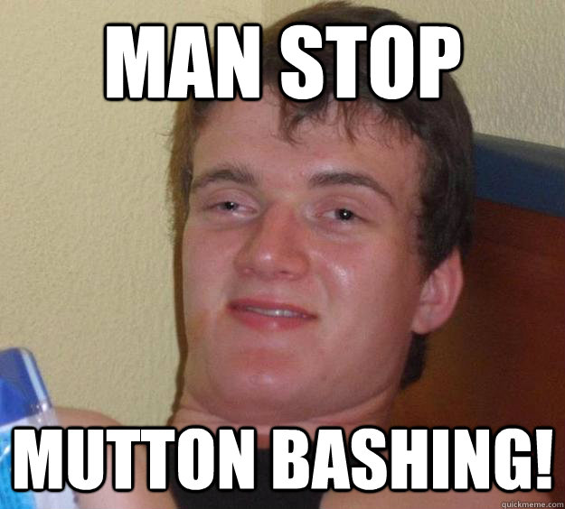 Man Stop mutton bashing! - Man Stop mutton bashing!  10 Guy