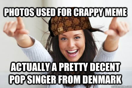 Photos used for crappy meme Actually a pretty decent pop singer from Denmark  Scumbag Good Girl Gina