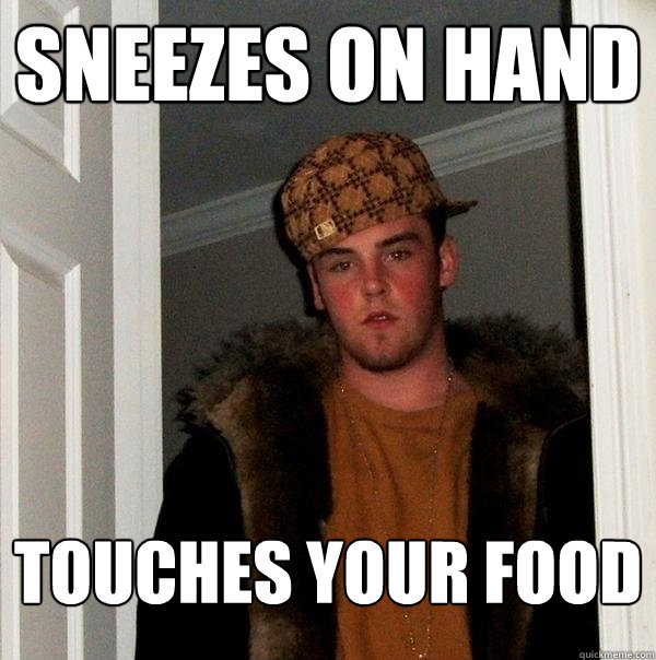 sneezes on hand touches your food  Scumbag Steve