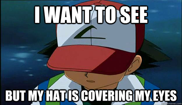 i want to see but my hat is covering my eyes - i want to see but my hat is covering my eyes  First Region Problems