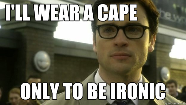 i'll wear a cape only to be ironic  