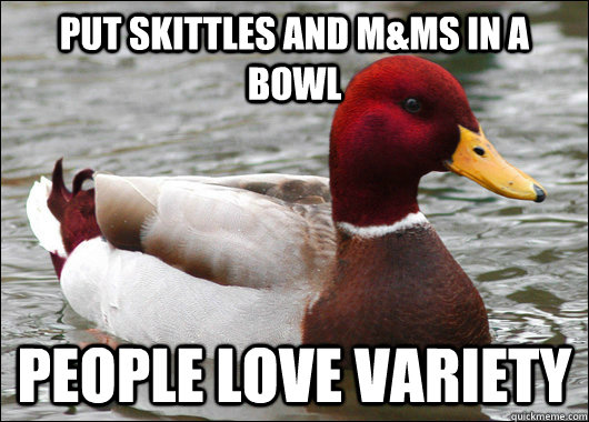 Put skittles and M&Ms in a bowl People love variety  Malicious Advice Mallard