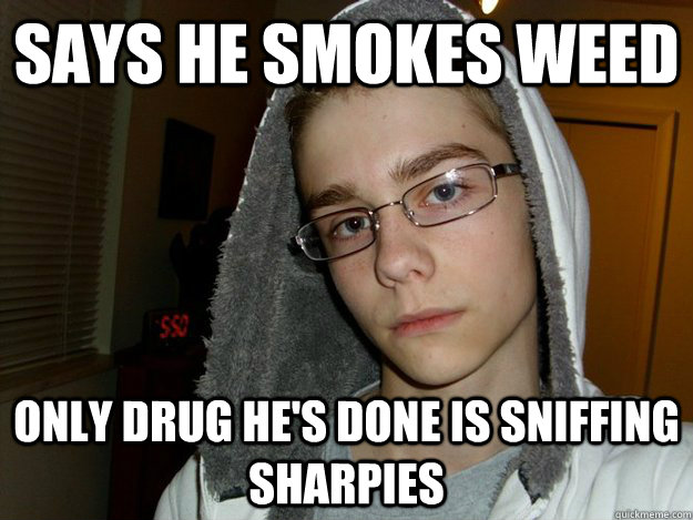 Says he smokes weed Only drug he's done is sniffing sharpies  