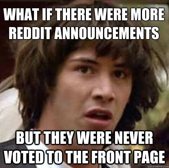 What if there were more Reddit announcements But they were never voted to the front page  conspiracy keanu