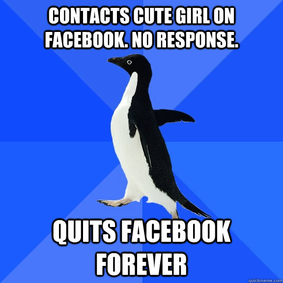 Contacts cute girl on Facebook. No response. quits facebook forever  Socially Awkward Penguin
