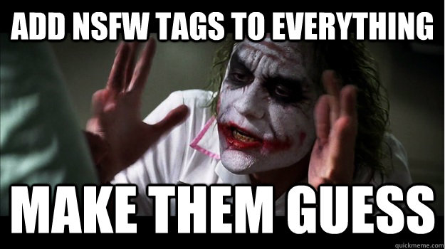 Add NSFW tags to everything make them guess  Joker Mind Loss