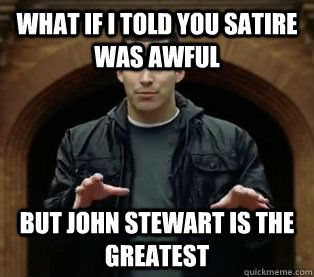 What if i told you satire was awful but john stewart is the greatest  Scumbag Jefferson Bethke