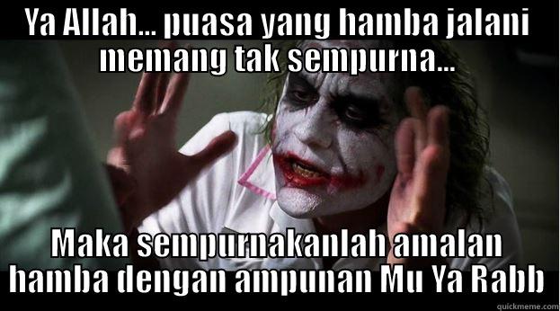 YA ALLAH... PUASA YANG HAMBA JALANI MEMANG TAK SEMPURNA... MAKA SEMPURNAKANLAH AMALAN HAMBA DENGAN AMPUNAN MU YA RABB Joker Mind Loss
