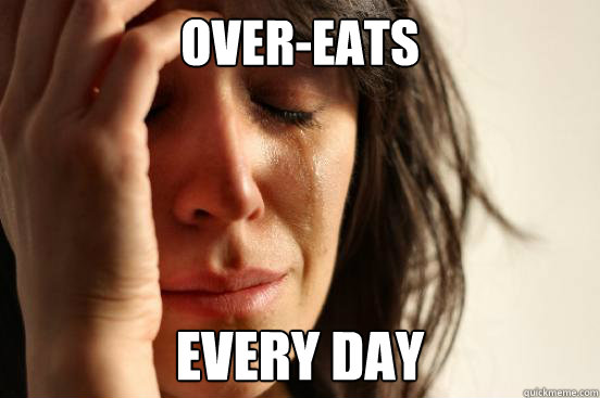 Over-eats Every Day  First World Problems