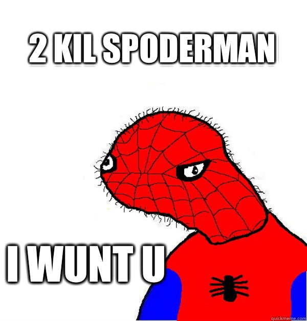 I wunt u  2 kil spoderman   