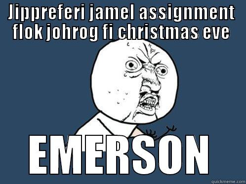 JIPPREFERI JAMEL ASSIGNMENT FLOK JOHROG FI CHRISTMAS EVE EMERSON Y U No