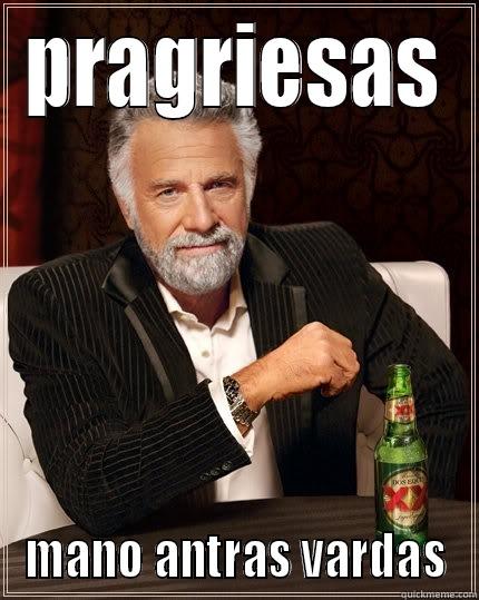 PRAGRIESAS MANO ANTRAS VARDAS The Most Interesting Man In The World