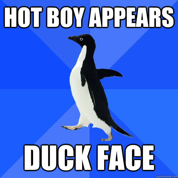 Hot boy appears Duck Face  Socially Awkward Penguin