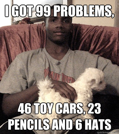 I got 99 problems, 46 toy cars, 23 pencils and 6 hats - I got 99 problems, 46 toy cars, 23 pencils and 6 hats  Aspergers Black Guy