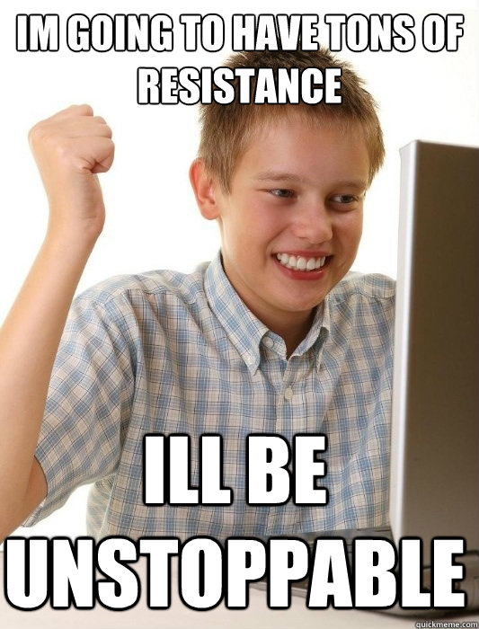 Im going to have tons of resistance Ill be unstoppable  First Day on the Internet Kid