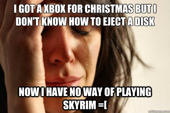 I got a xbox for christmas but I don't know how to eject a disk Now I have no way of playing Skyrim =[  First World Problems