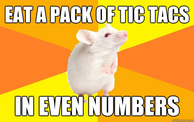 eat a pack of tic tacs in even numbers  