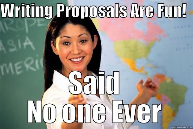 WRITING PROPOSALS ARE FUN!  SAID NO ONE EVER Unhelpful High School Teacher