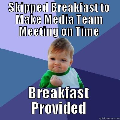 SKIPPED BREAKFAST TO MAKE MEDIA TEAM MEETING ON TIME BREAKFAST PROVIDED Success Kid