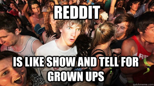 Reddit Is like show and tell for grown ups  Sudden Clarity Clarence