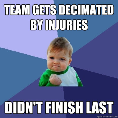 team gets decimated by injuries didn't finish last  Success Kid