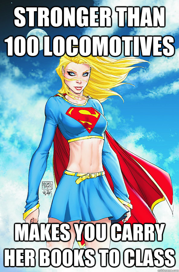 Stronger than 100 locomotives Makes you carry her books to class - Stronger than 100 locomotives Makes you carry her books to class  Forever Alone Superman
