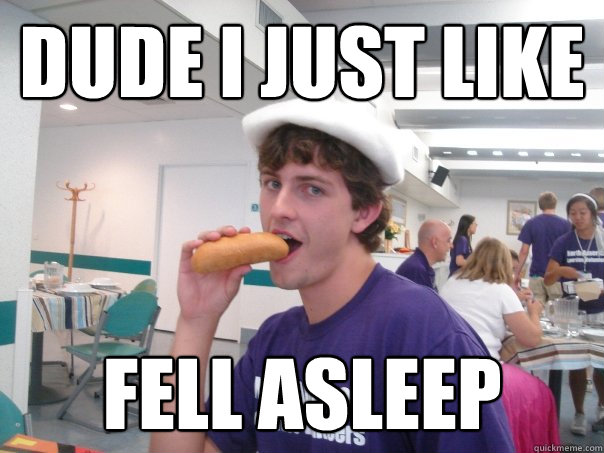 Dude I just like fell asleep  Gayvid