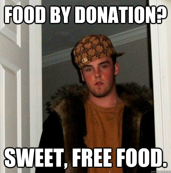 Food by donation? Sweet, free food.  Scumbag Steve