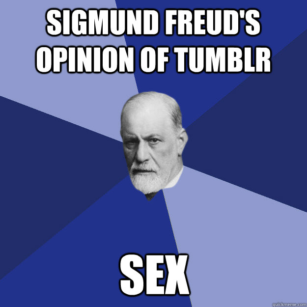 Sigmund Freud's opinion of tumblr SEX  